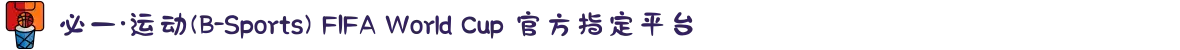 必一·运动(B-Sports) FIFA World Cup 官方指定平台